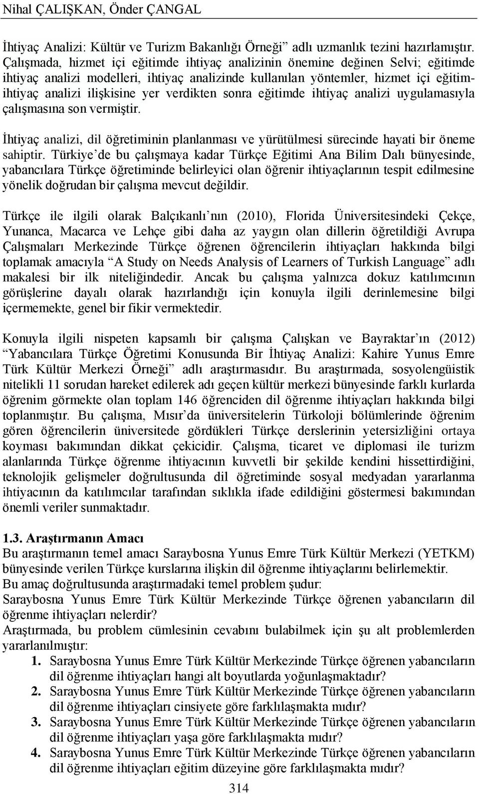 verdikten sonra eğitimde ihtiyaç analizi uygulamasıyla çalıģmasına son vermiģtir. Ġhtiyaç analizi, dil öğretiminin planlanması ve yürütülmesi sürecinde hayati bir öneme sahiptir.