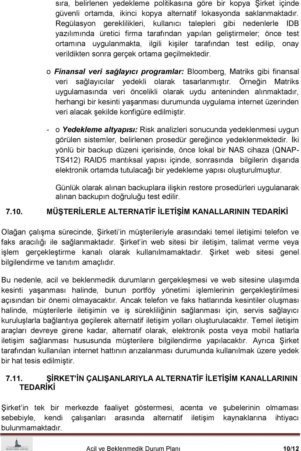 onay verildikten sonra gerçek ortama geçilmektedir. o Finansal veri sağlayıcı programlar: Bloomberg, Matriks gibi finansal veri sağlayıcılar yedekli olarak tasarlanmıģtır.