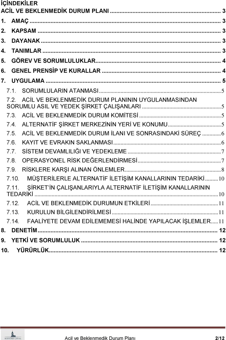 ALTERNATĠF ġġrket MERKEZĠNĠN YERĠ VE KONUMU... 5 7.5. ACĠL VE BEKLENMEDĠK DURUM ĠLANI VE SONRASINDAKĠ SÜREÇ... 6 7.6. KAYIT VE EVRAKIN SAKLANMASI... 6 7.7. SĠSTEM DEVAMLILIĞI VE YEDEKLEME... 7 7.8.