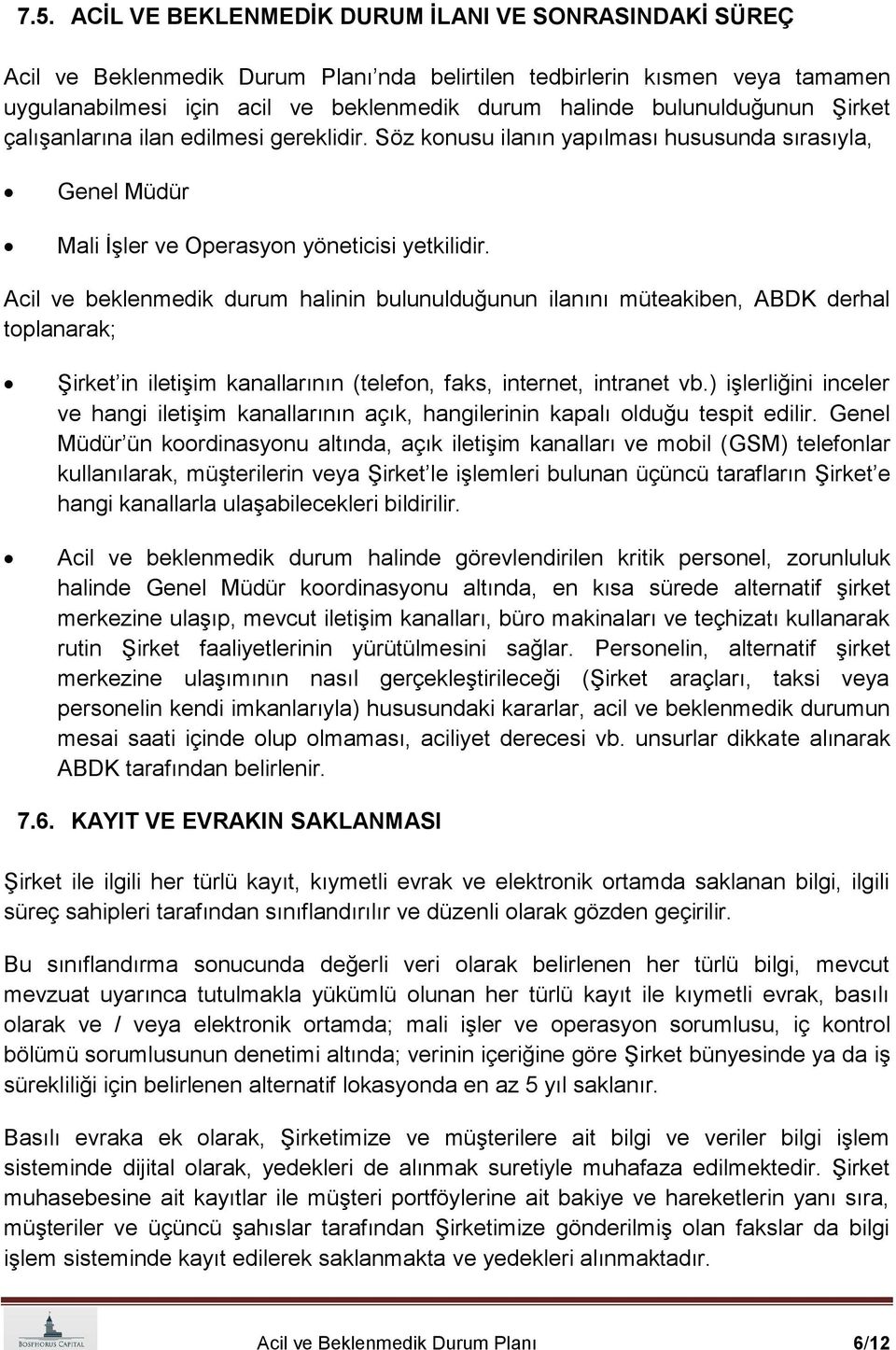 Acil ve beklenmedik durum halinin bulunulduğunun ilanını müteakiben, ABDK derhal toplanarak; ġirket in iletiģim kanallarının (telefon, faks, internet, intranet vb.