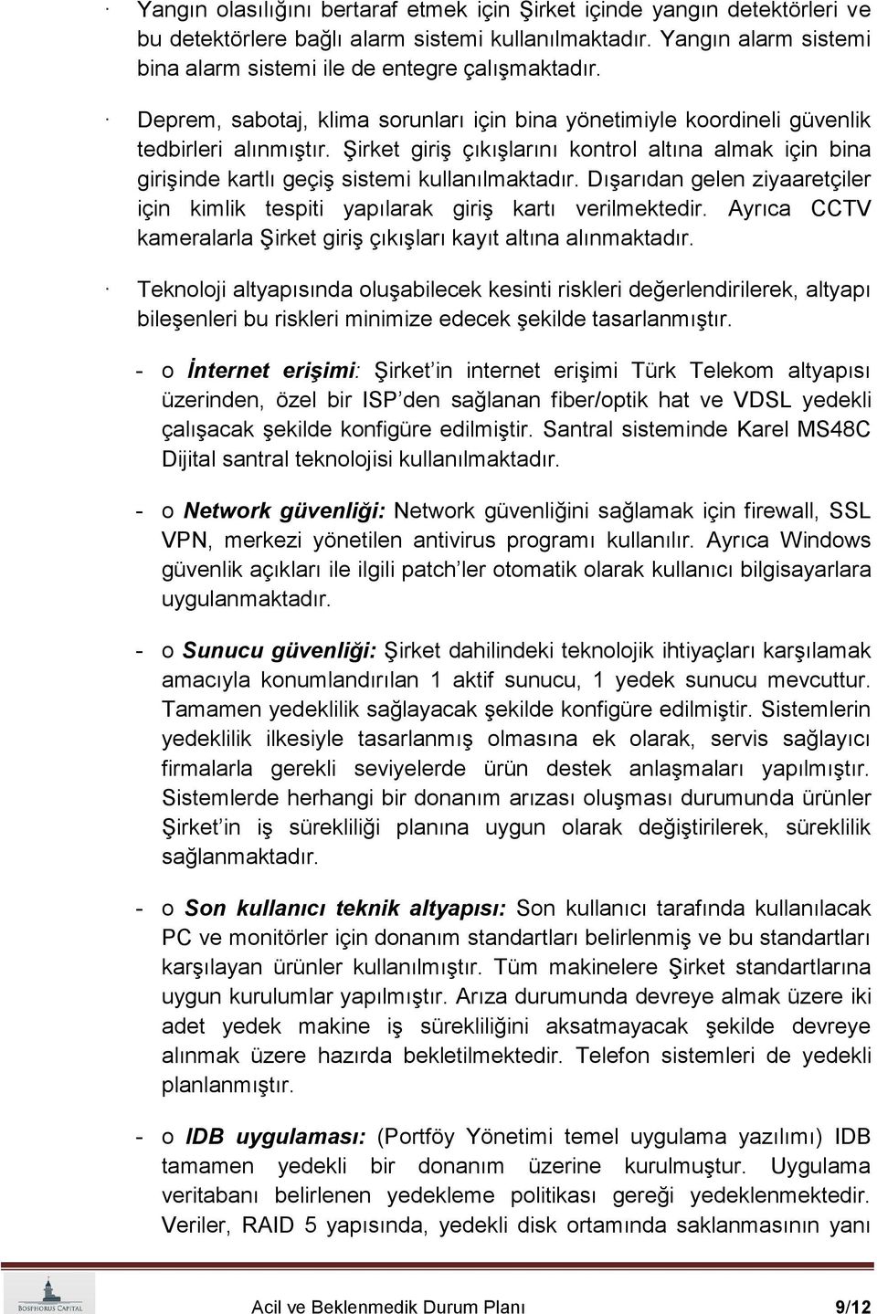 ġirket giriģ çıkıģlarını kontrol altına almak için bina giriģinde kartlı geçiģ sistemi kullanılmaktadır. DıĢarıdan gelen ziyaaretçiler için kimlik tespiti yapılarak giriģ kartı verilmektedir.