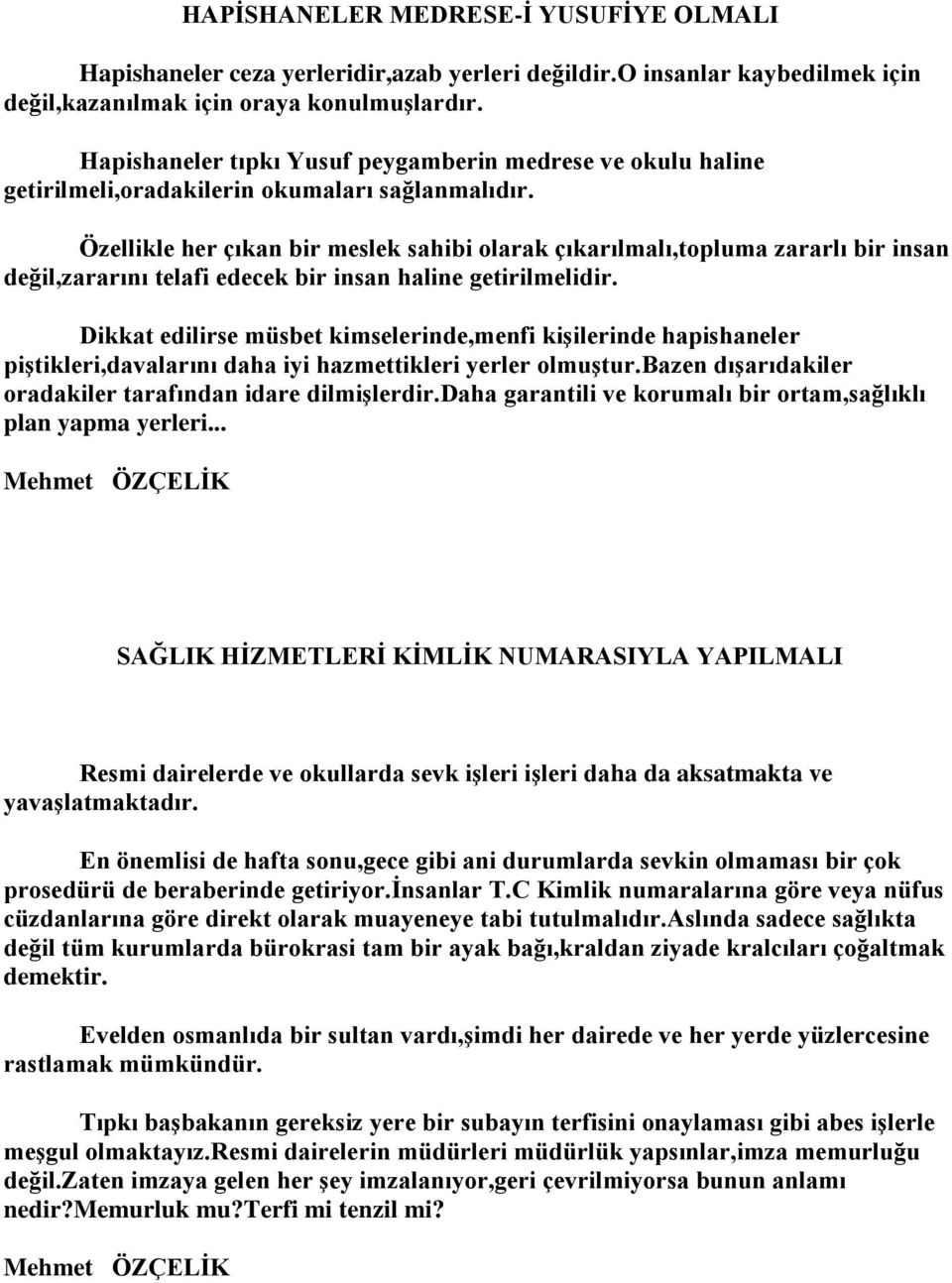 Özellikle her çıkan bir meslek sahibi olarak çıkarılmalı,topluma zararlı bir insan değil,zararını telafi edecek bir insan haline getirilmelidir.