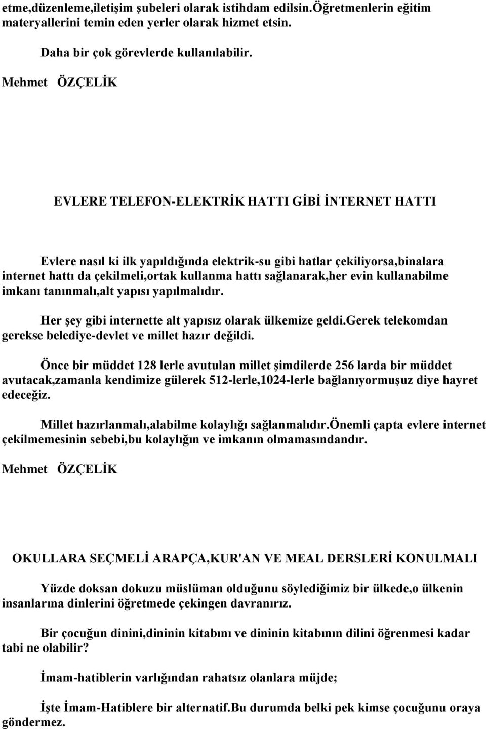 kullanabilme imkanı tanınmalı,alt yapısı yapılmalıdır. Her şey gibi internette alt yapısız olarak ülkemize geldi.gerek telekomdan gerekse belediye-devlet ve millet hazır değildi.