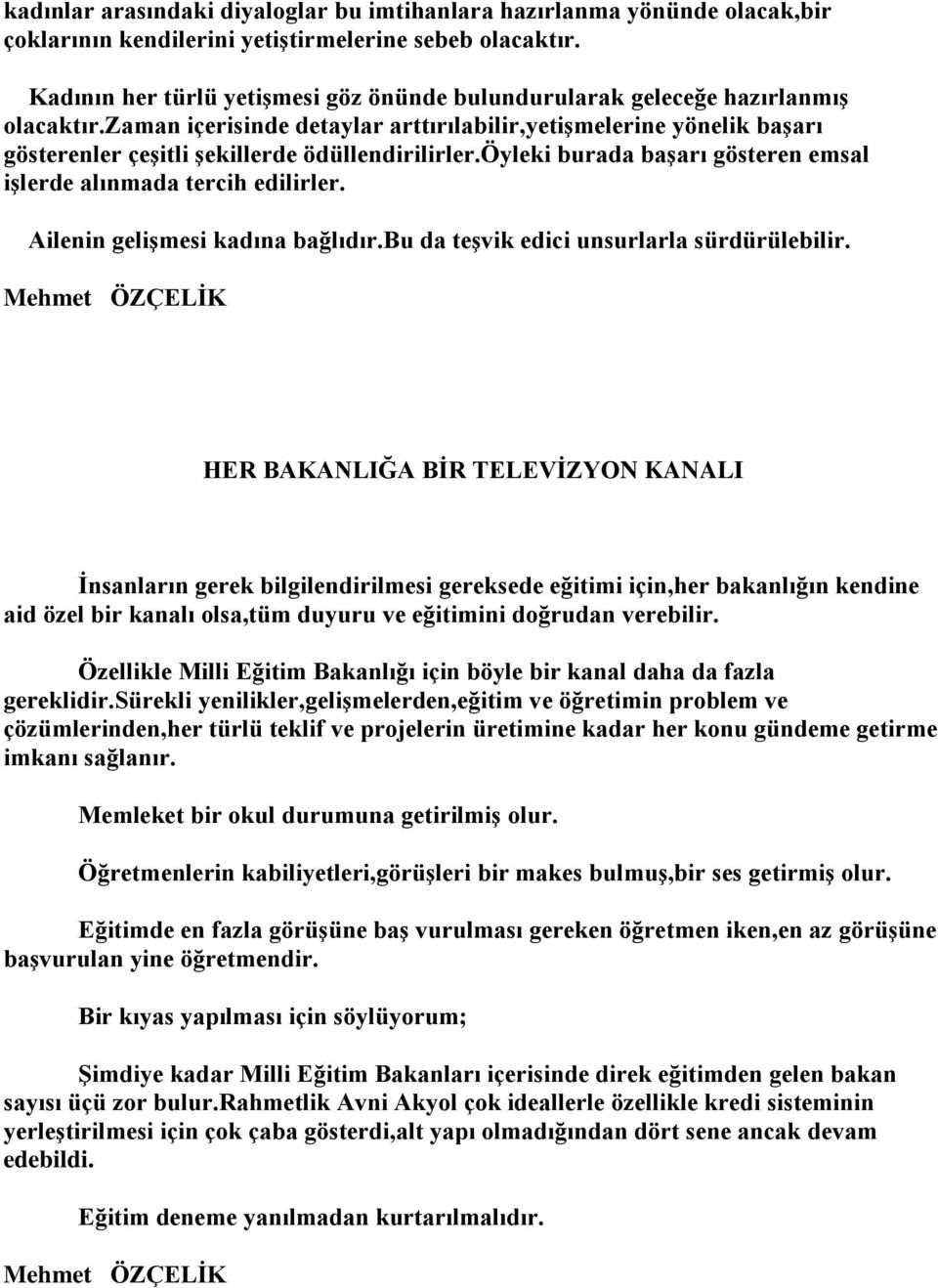 zaman içerisinde detaylar arttırılabilir,yetişmelerine yönelik başarı gösterenler çeşitli şekillerde ödüllendirilirler.öyleki burada başarı gösteren emsal işlerde alınmada tercih edilirler.