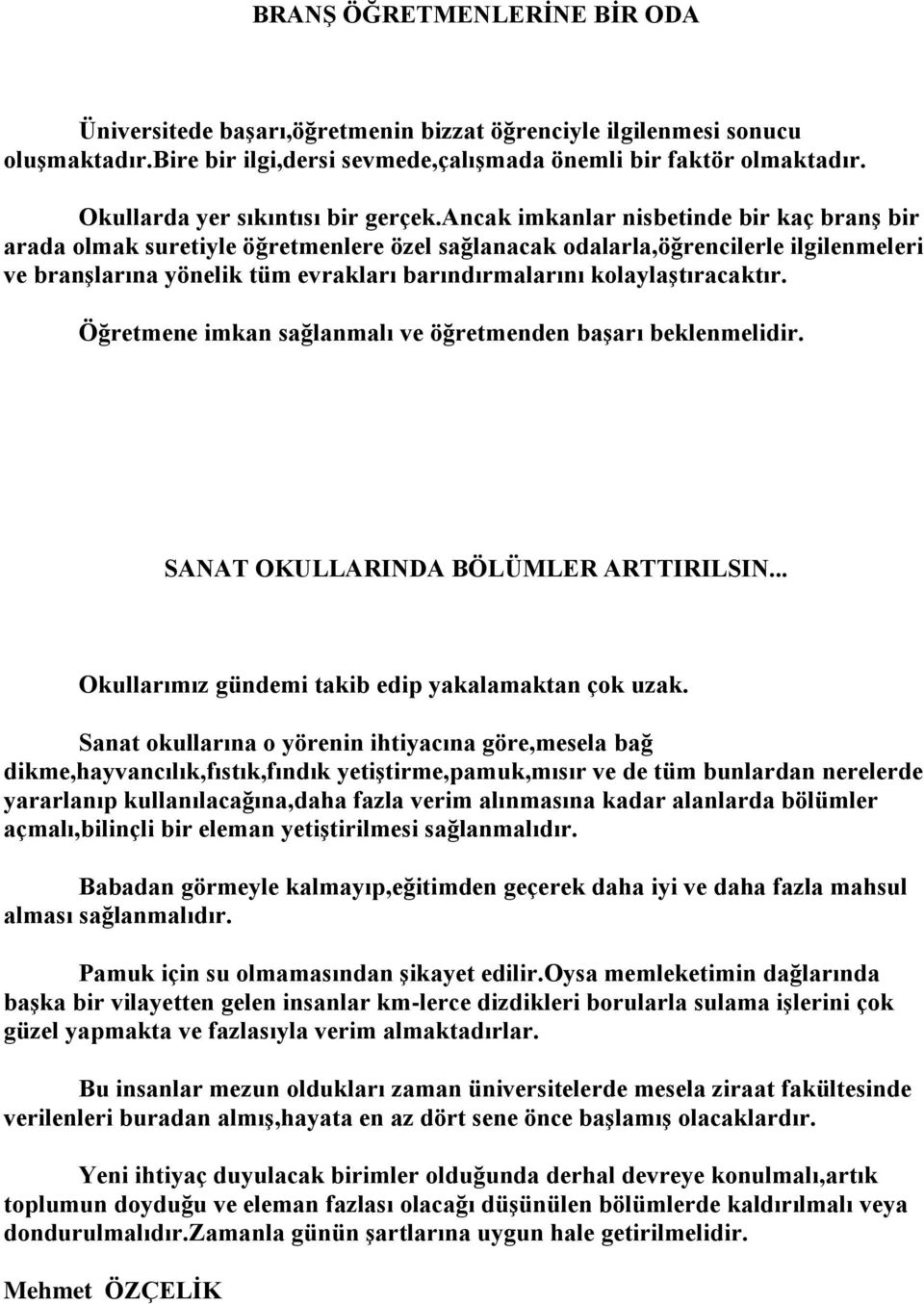 ancak imkanlar nisbetinde bir kaç branş bir arada olmak suretiyle öğretmenlere özel sağlanacak odalarla,öğrencilerle ilgilenmeleri ve branşlarına yönelik tüm evrakları barındırmalarını