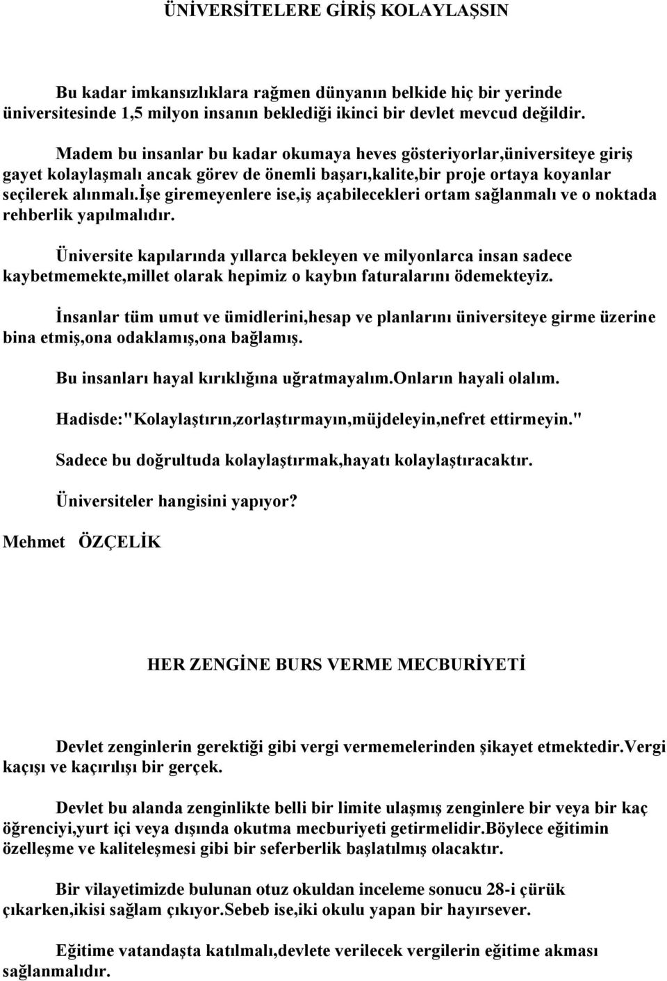 işe giremeyenlere ise,iş açabilecekleri ortam sağlanmalı ve o noktada rehberlik yapılmalıdır.