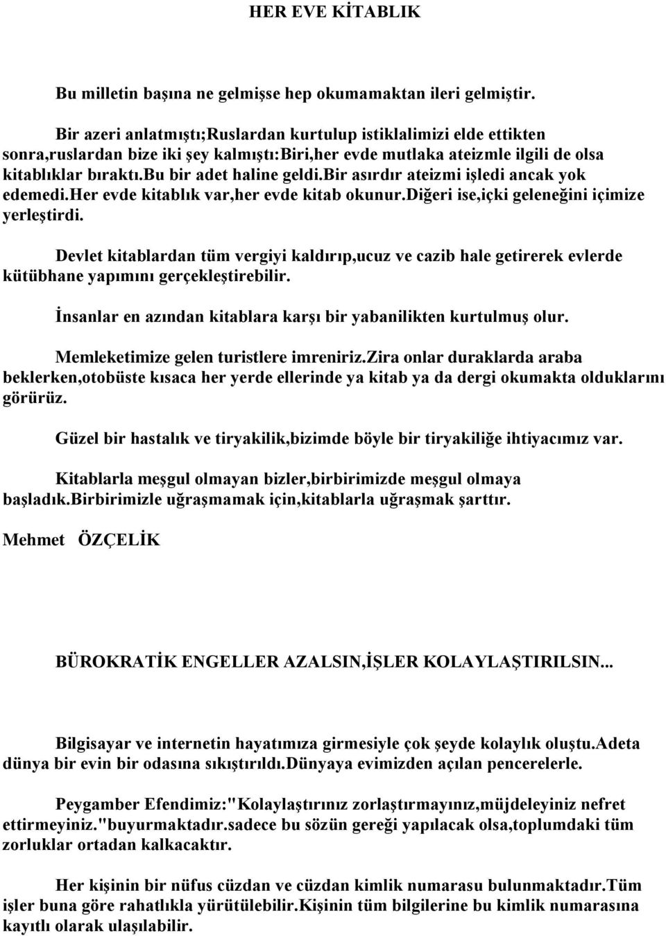 bir asırdır ateizmi işledi ancak yok edemedi.her evde kitablık var,her evde kitab okunur.diğeri ise,içki geleneğini içimize yerleştirdi.