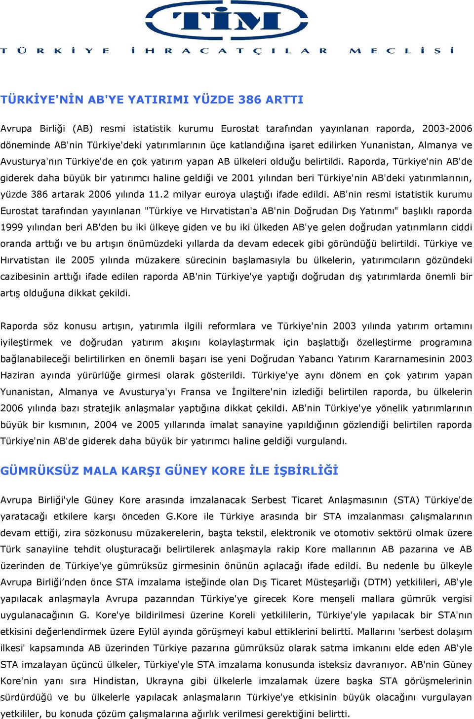 Raporda, Türkiye'nin AB'de giderek daha büyük bir yatırımcı haline geldiği ve 2001 yılından beri Türkiye'nin AB'deki yatırımlarının, yüzde 386 artarak 2006 yılında 11.