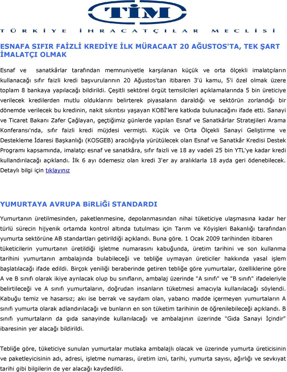 Çeşitli sektörel örgüt temsilcileri açıklamalarında 5 bin üreticiye verilecek kredilerden mutlu olduklarını belirterek piyasaların daraldığı ve sektörün zorlandığı bir dönemde verilecek bu kredinin,