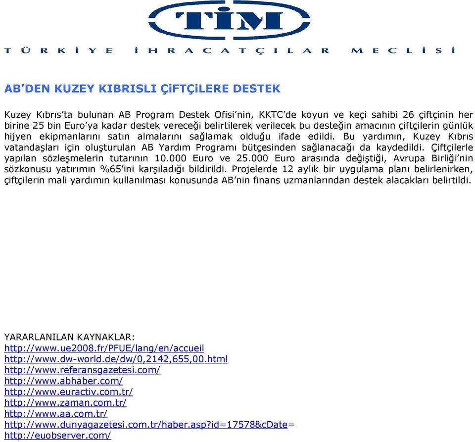 Bu yardımın, Kuzey Kıbrıs vatandaşları için oluşturulan AB Yardım Programı bütçesinden sağlanacağı da kaydedildi. Çiftçilerle yapılan sözleşmelerin tutarının 10.000 Euro ve 25.