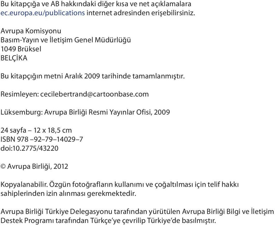 com Lüksemburg: Avrupa Birliği Resmi Yayınlar Ofisi, 2009 24 sayfa 12 x 18,5 cm ISBN 978 92 79 14029 7 doi:10.2775/43220 Avrupa Birliği, 2012 Kopyalanabilir.