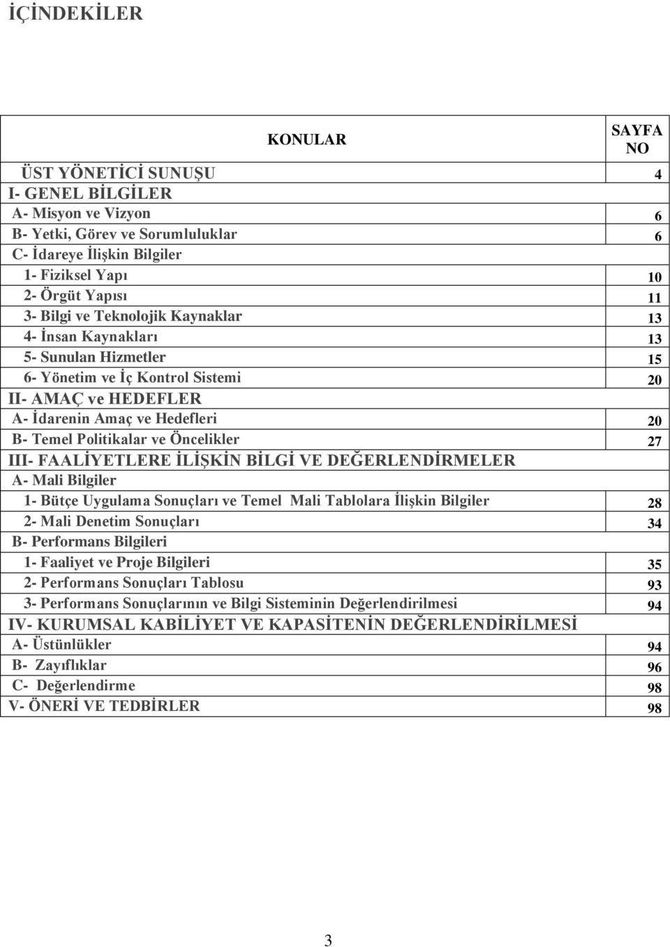 Öncelikler 27 III- FAALĠYETLERE ĠLĠġKĠN BĠLGĠ VE DEĞERLENDĠRMELER A- Mali Bilgiler 1- Bütçe Uygulama Sonuçları ve Temel Mali Tablolara ĠliĢkin Bilgiler 28 2- Mali Denetim Sonuçları 34 B- Performans