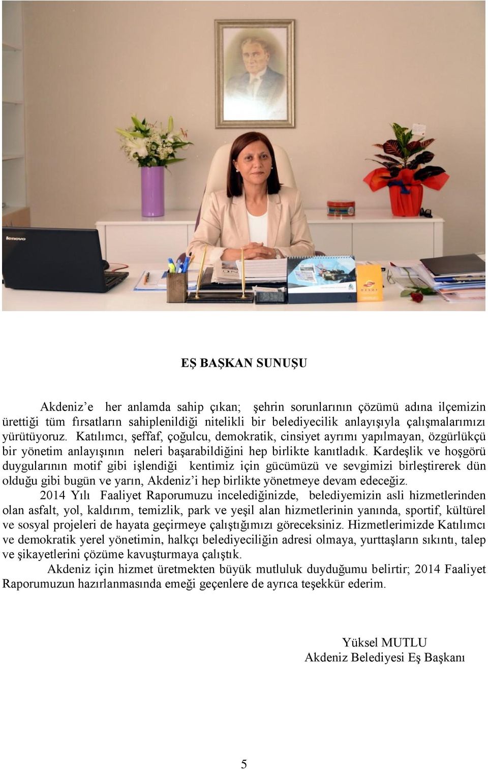 KardeĢlik ve hoģgörü duygularının motif gibi iģlendiği kentimiz için gücümüzü ve sevgimizi birleģtirerek dün olduğu gibi bugün ve yarın, Akdeniz i hep birlikte yönetmeye devam edeceğiz.