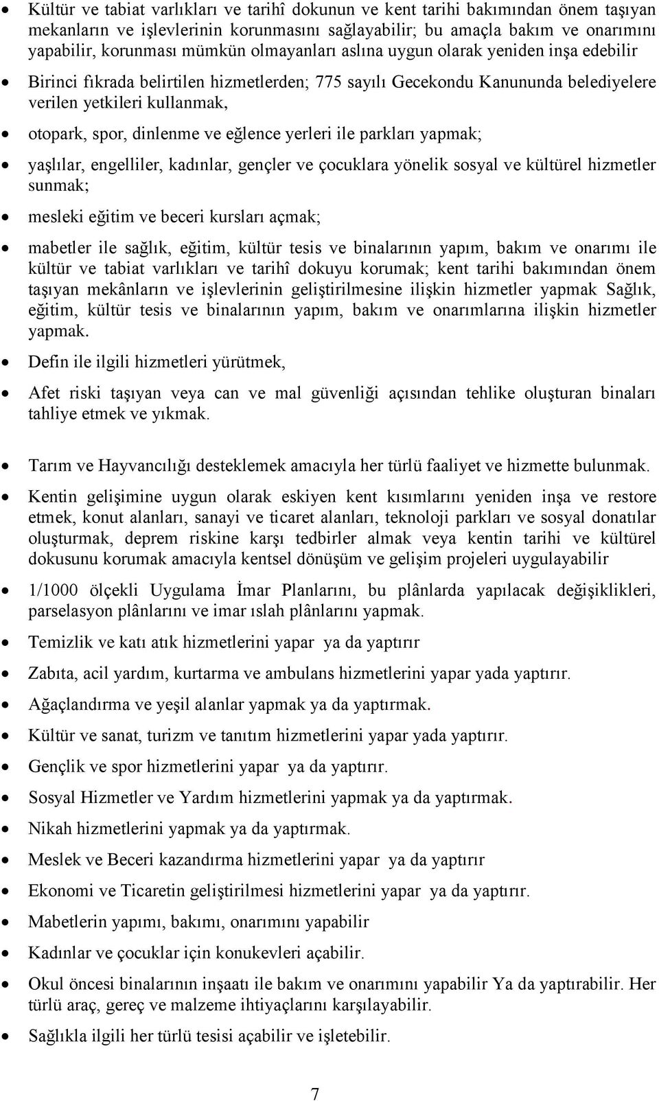 eğlence yerleri ile parkları yapmak; yaģlılar, engelliler, kadınlar, gençler ve çocuklara yönelik sosyal ve kültürel hizmetler sunmak; mesleki eğitim ve beceri kursları açmak; mabetler ile sağlık,