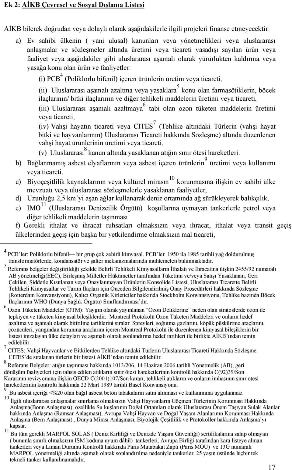 veya yasağa konu olan ürün ve faaliyetler: (i) PCB 4 (Poliklorlu bifenil) içeren ürünlerin üretim veya ticareti, (ii) Uluslararası aşamalı azaltma veya yasaklara 5 konu olan farmasötiklerin, böcek