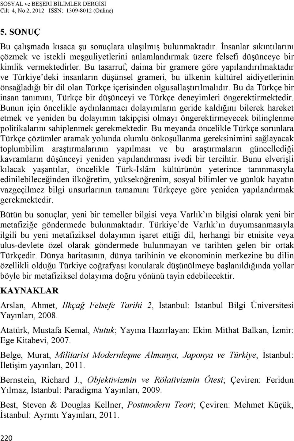 olgusallaştırılmalıdır. Bu da Türkçe bir insan tanımını, Türkçe bir düşünceyi ve Türkçe deneyimleri öngerektirmektedir.