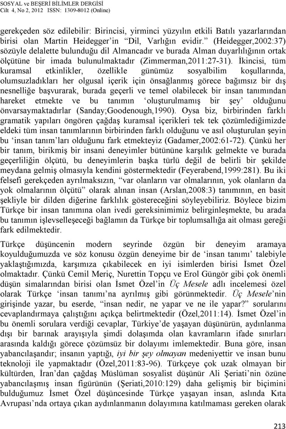 İkincisi, tüm kuramsal etkinlikler, özellikle günümüz sosyalbilim koşullarında, olumsuzladıkları her olgusal içerik için önsağlanmış görece bağımsız bir dış nesnelliğe başvurarak, burada geçerli ve