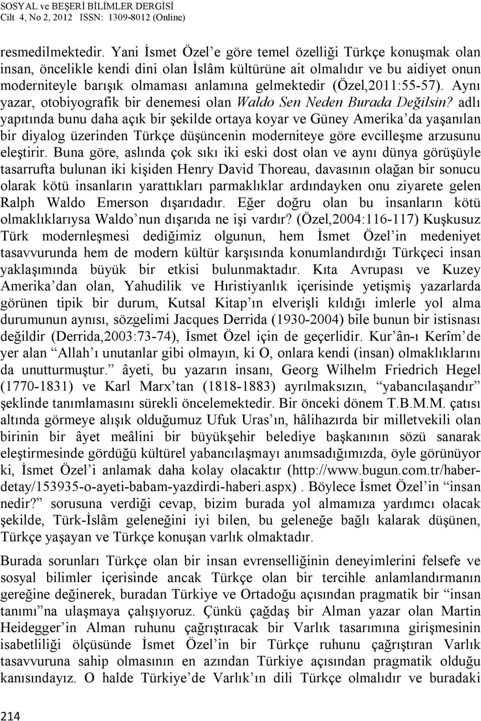 (Özel,2011:55-57). Aynı yazar, otobiyografik bir denemesi olan Waldo Sen Neden Burada Değilsin?