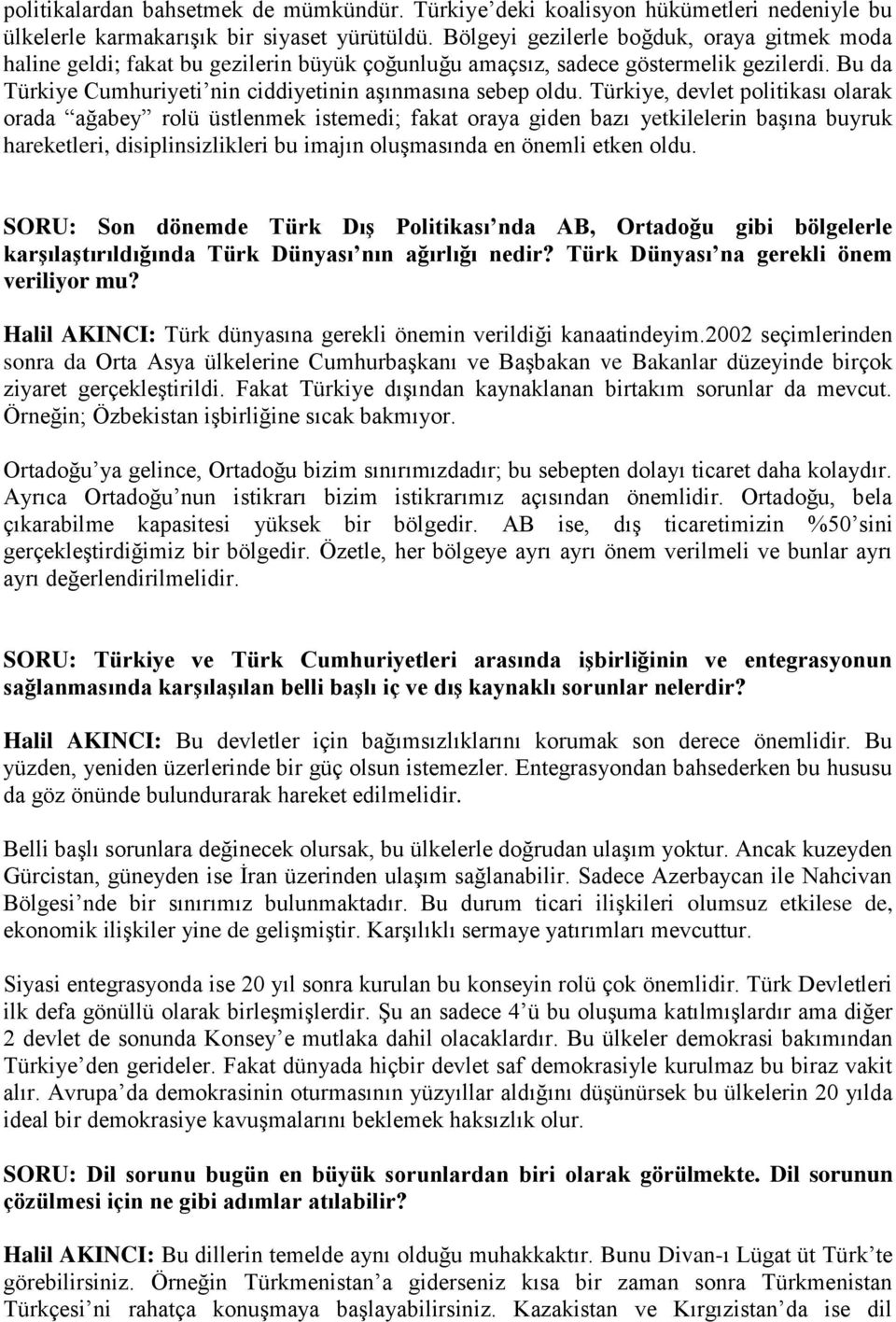 Türkiye, devlet politikası olarak orada ağabey rolü üstlenmek istemedi; fakat oraya giden bazı yetkilelerin başına buyruk hareketleri, disiplinsizlikleri bu imajın oluşmasında en önemli etken oldu.