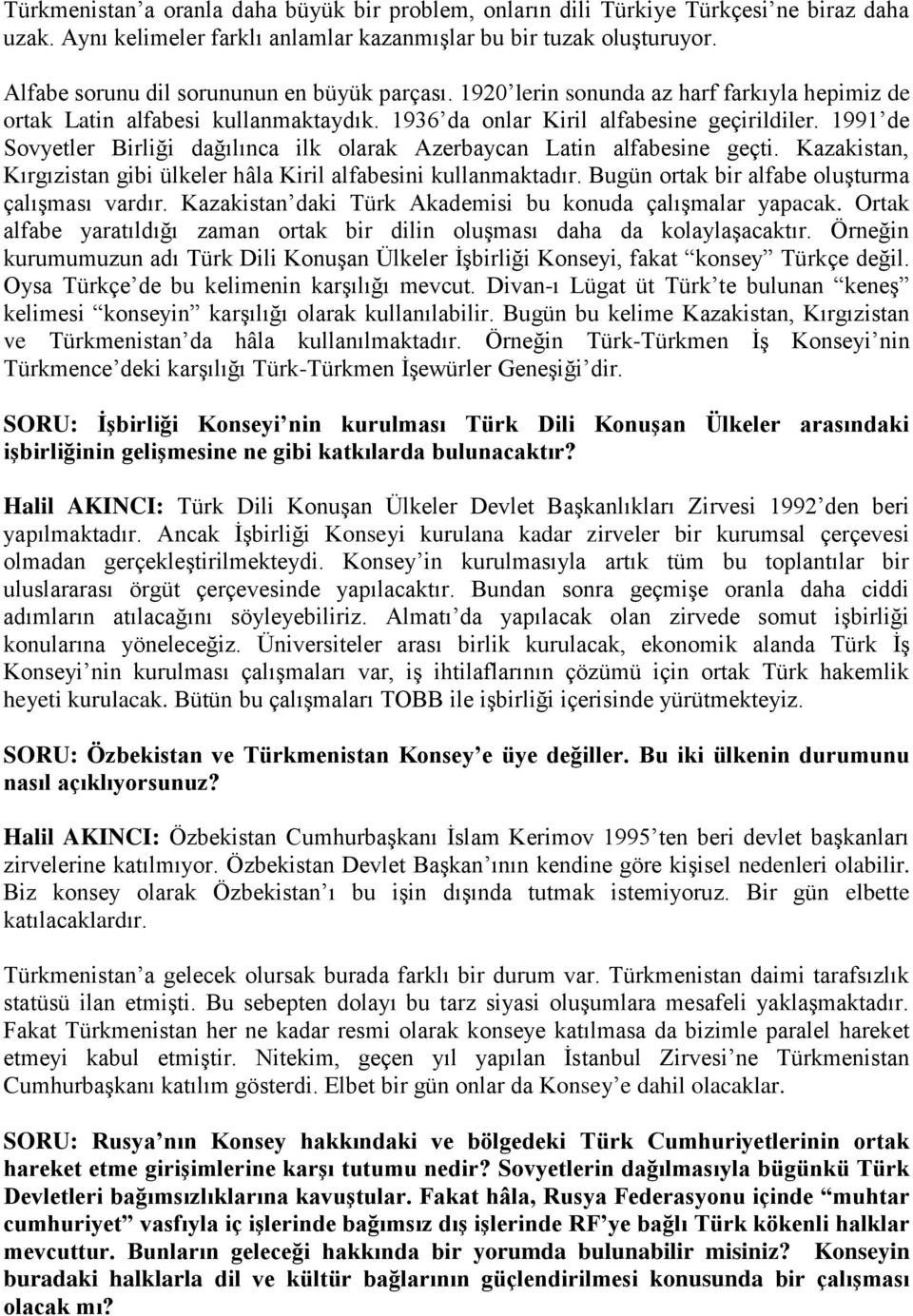 1991 de Sovyetler Birliği dağılınca ilk olarak Azerbaycan Latin alfabesine geçti. Kazakistan, Kırgızistan gibi ülkeler hâla Kiril alfabesini kullanmaktadır.