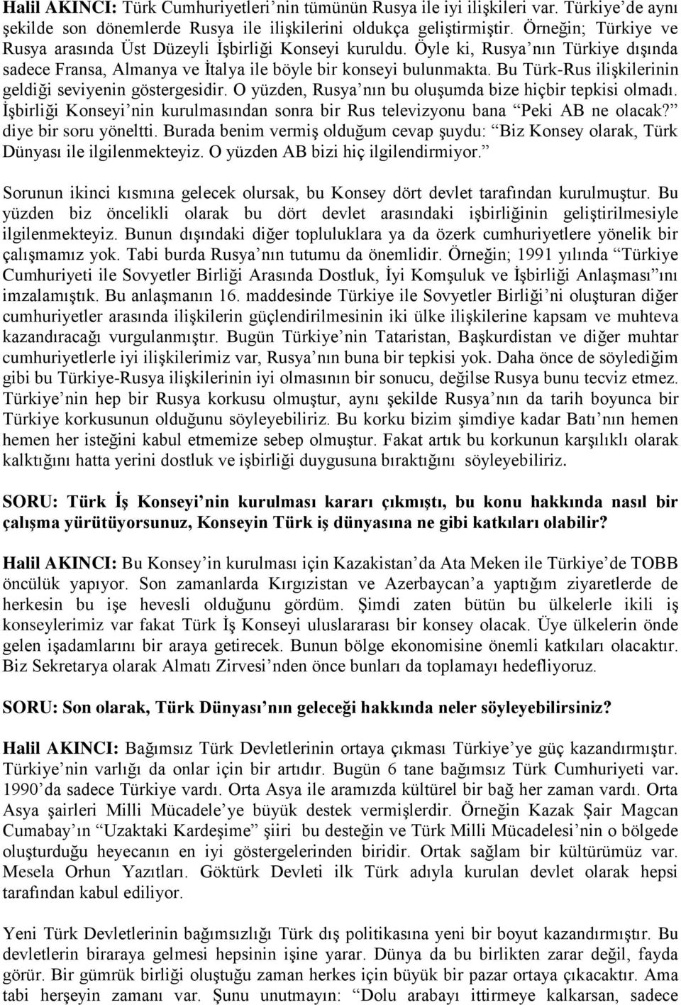 Bu Türk-Rus ilişkilerinin geldiği seviyenin göstergesidir. O yüzden, Rusya nın bu oluşumda bize hiçbir tepkisi olmadı.