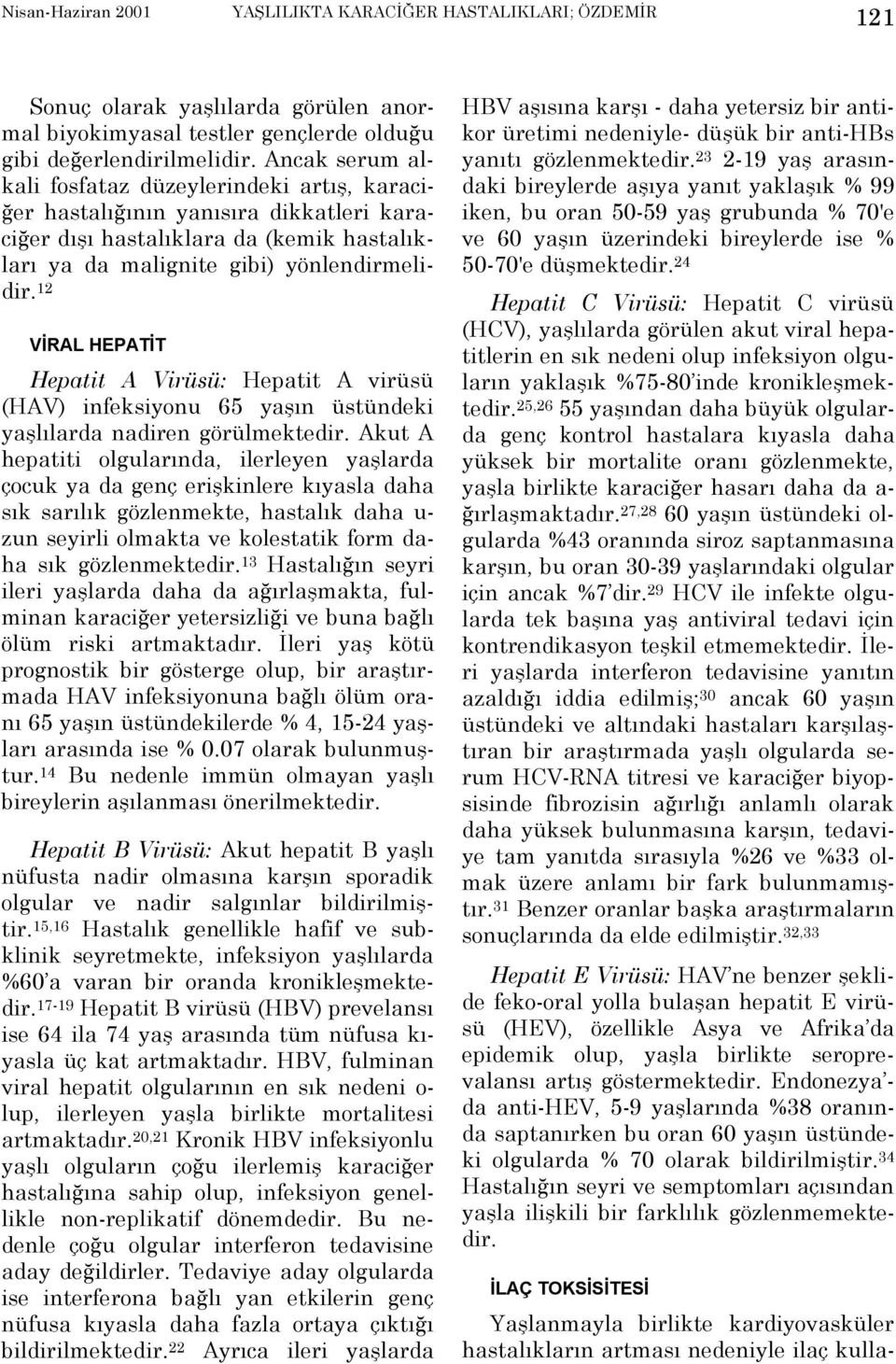 12 VİRAL HEPATİT Hepatit A Virüsü: Hepatit A virüsü (HAV) infeksiyonu 65 yaşõn üstündeki yaşlõlarda nadiren görülmektedir.