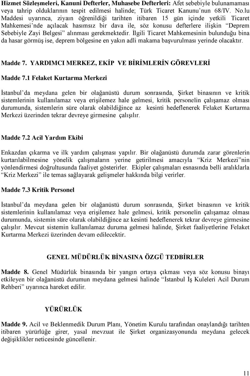 alınması gerekmektedir. İlgili Ticaret Mahkemesinin bulunduğu bina da hasar görmüş ise, deprem bölgesine en yakın adli makama başvurulması yerinde olacaktır. Madde 7.