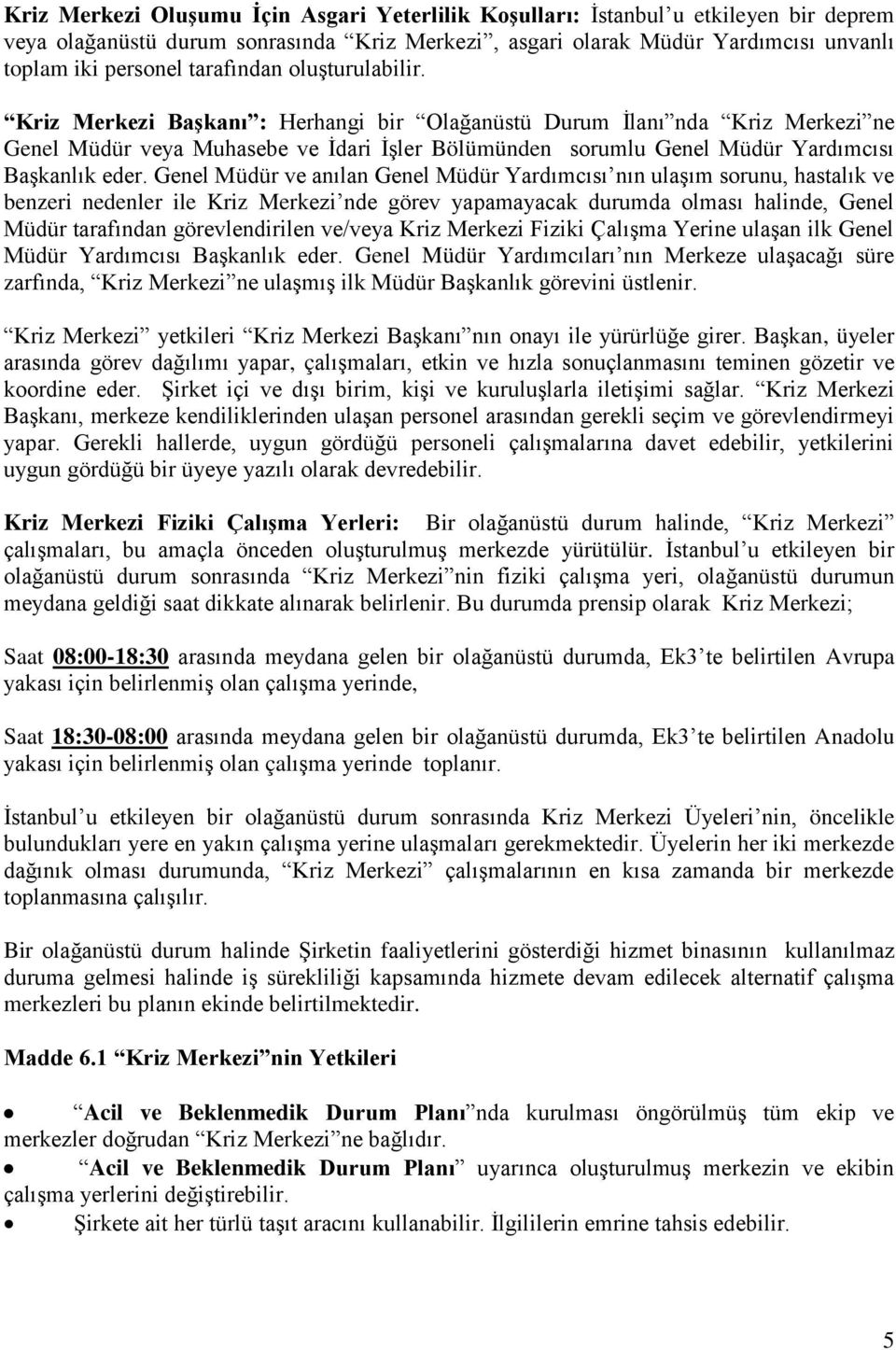 Kriz Merkezi BaĢkanı : Herhangi bir Olağanüstü Durum İlanı nda Kriz Merkezi ne Genel Müdür veya Muhasebe ve İdari İşler Bölümünden sorumlu Genel Müdür Yardımcısı Başkanlık eder.