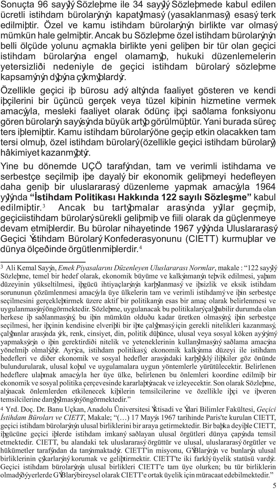 Ancak bu Sözleþme özel istihdam bürolarýnýn belli ölçüde yolunu açmakla birlikte yeni geliþen bir tür olan geçici istihdam bürolarýna engel olamamýþ, hukuki düzenlemelerin yetersizliði nedeniyle de