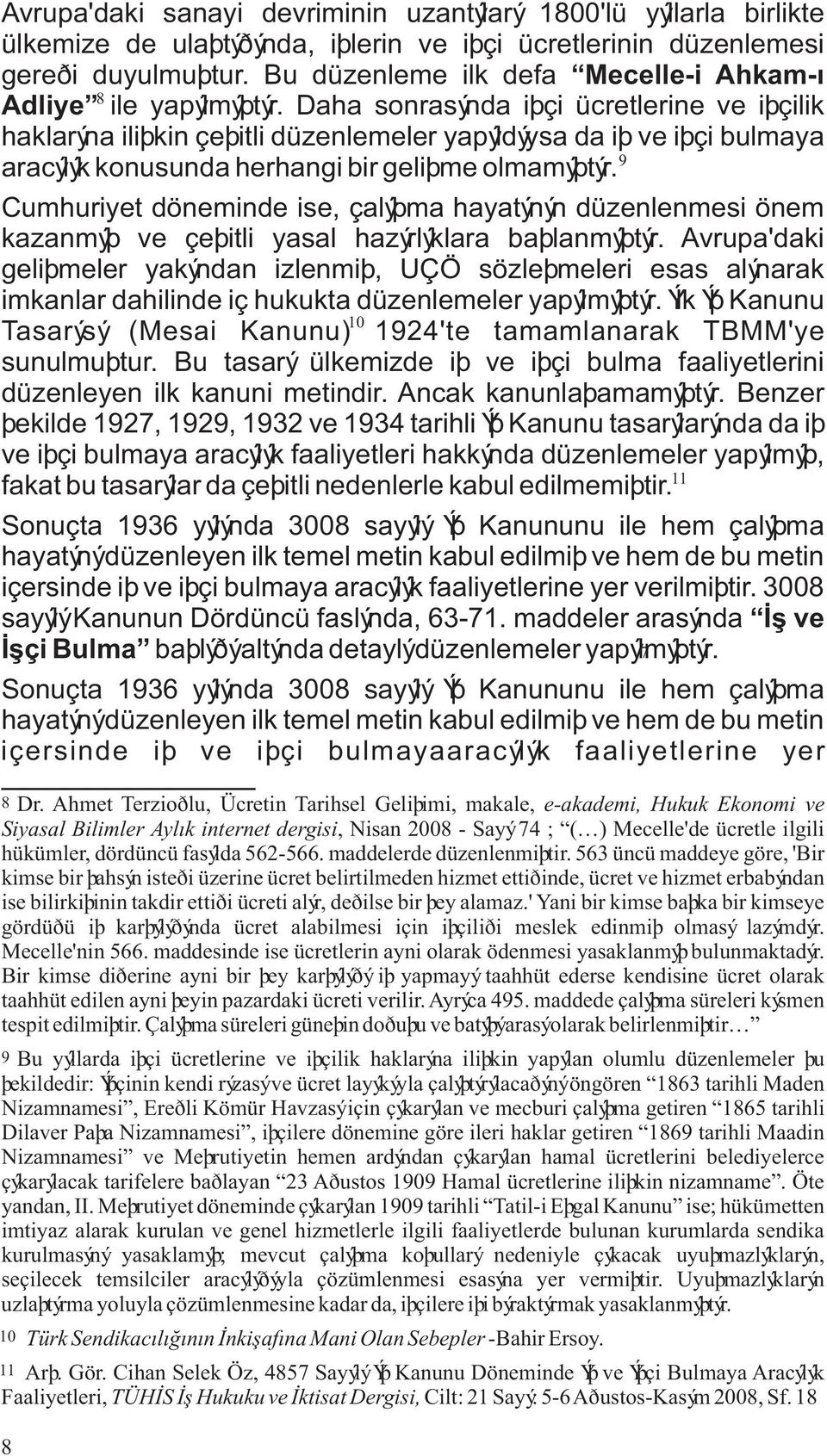 Daha sonrasýnda iþçi ücretlerine ve iþçilik haklarýna iliþkin çeþitli düzenlemeler yapýldýysa da iþ ve iþçi bulmaya 9 aracýlýk konusunda herhangi bir geliþme olmamýþtýr.