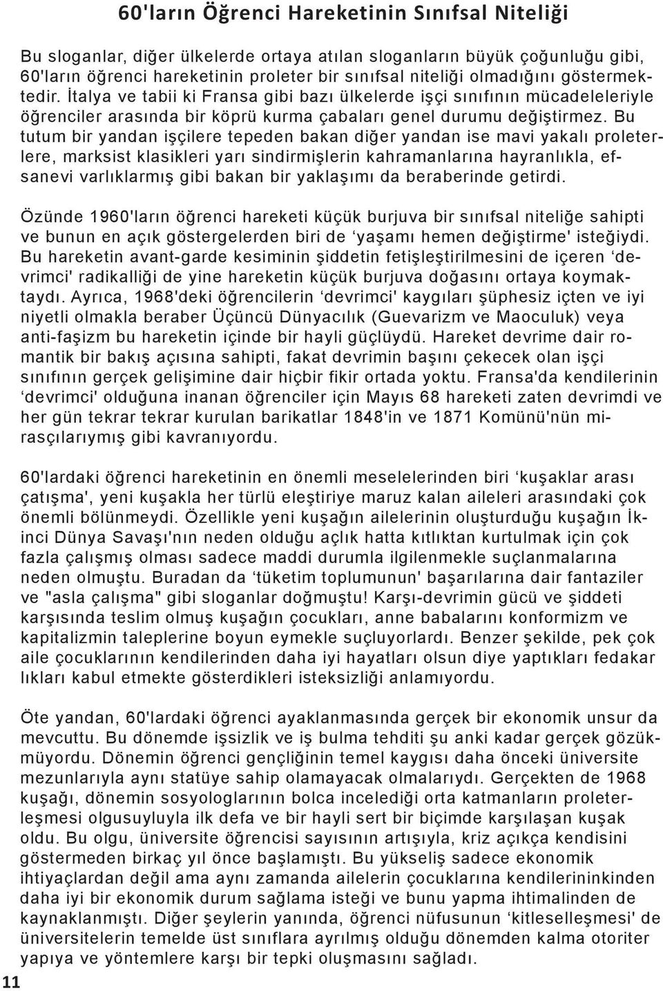 Bu tutum bir yandan işçilere tepeden bakan diğer yandan ise mavi yakalı proleterlere, marksist klasikleri yarı sindirmişlerin kahramanlarına hayranlıkla, efsanevi varlıklarmış gibi bakan bir