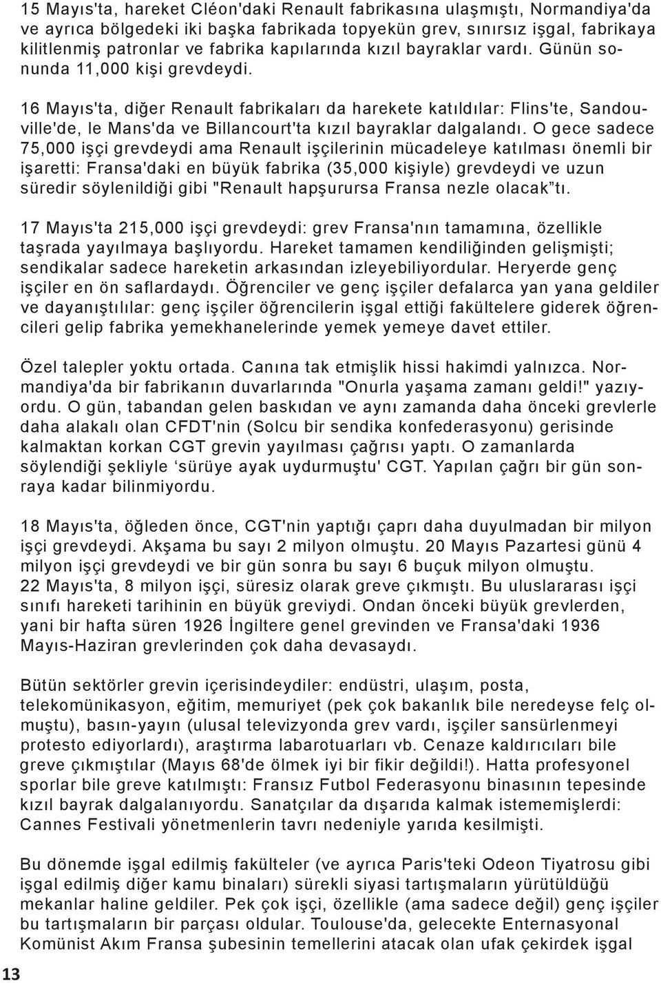 16 Mayıs'ta, diğer Renault fabrikaları da harekete katıldılar: Flins'te, Sandouville'de, le Mans'da ve Billancourt'ta kızıl bayraklar dalgalandı.