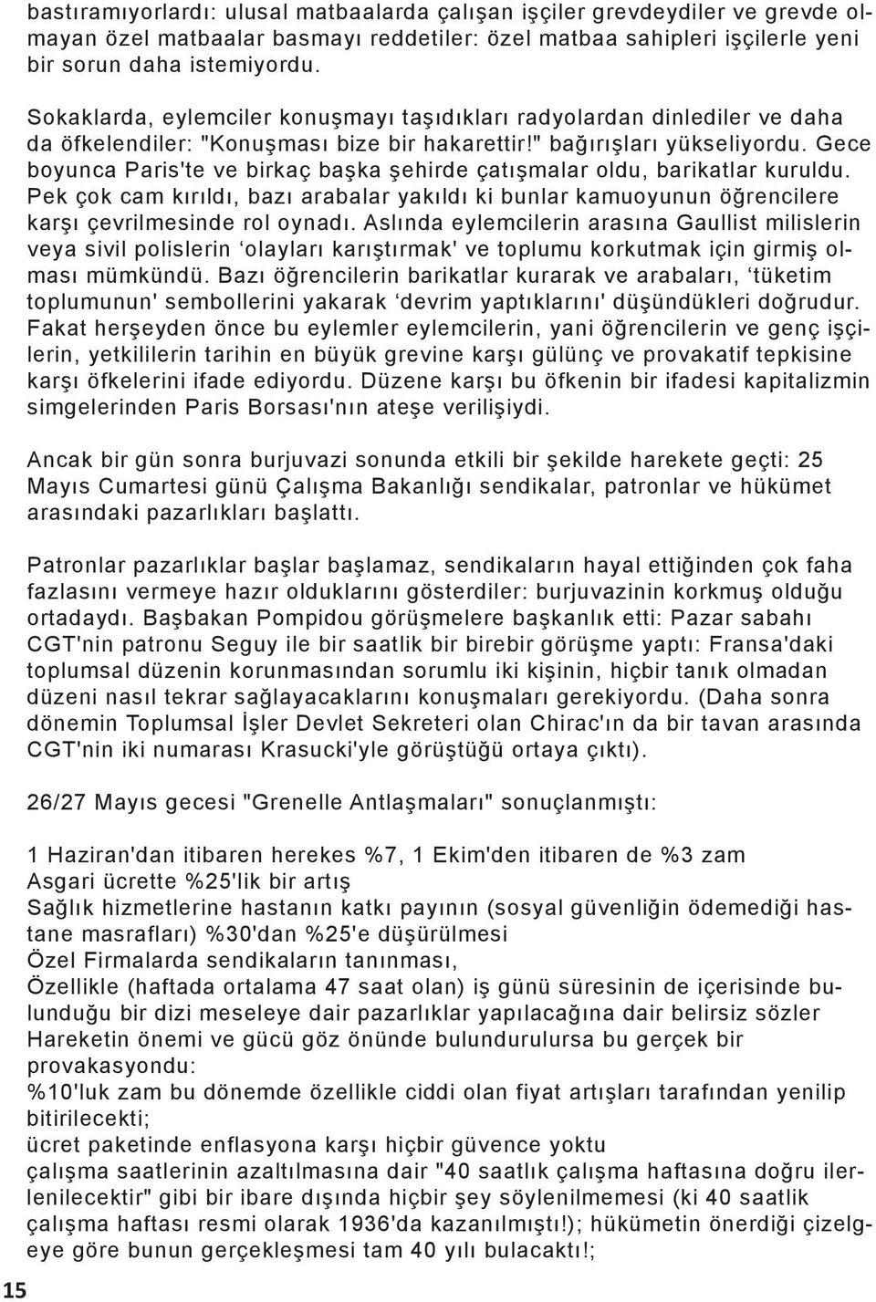 Gece boyunca Paris'te ve birkaç başka şehirde çatışmalar oldu, barikatlar kuruldu. Pek çok cam kırıldı, bazı arabalar yakıldı ki bunlar kamuoyunun öğrencilere karşı çevrilmesinde rol oynadı.