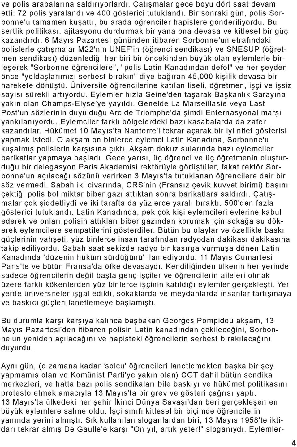 6 Mayıs Pazartesi gününden itibaren Sorbonne'un etrafındaki polislerle çatışmalar M22'nin UNEF'in (öğrenci sendikası) ve SNESUP (öğretmen sendikası) düzenlediği her biri bir öncekinden büyük olan