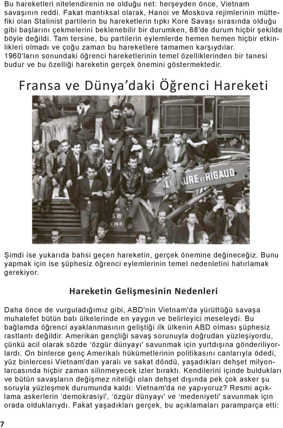 68'de durum hiçbir şekilde böyle değildi. Tam tersine, bu partilerin eylemlerde hemen hemen hiçbir etkinlikleri olmadı ve çoğu zaman bu hareketlere tamamen karşıydılar.