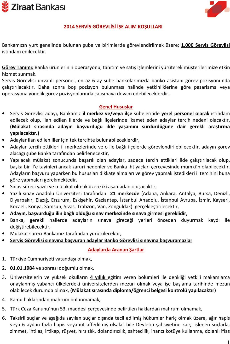 Servis Görevlisi unvanlı personel, en az 6 ay şube bankolarımızda banko asistanı görev pozisyonunda çalıştırılacaktır.