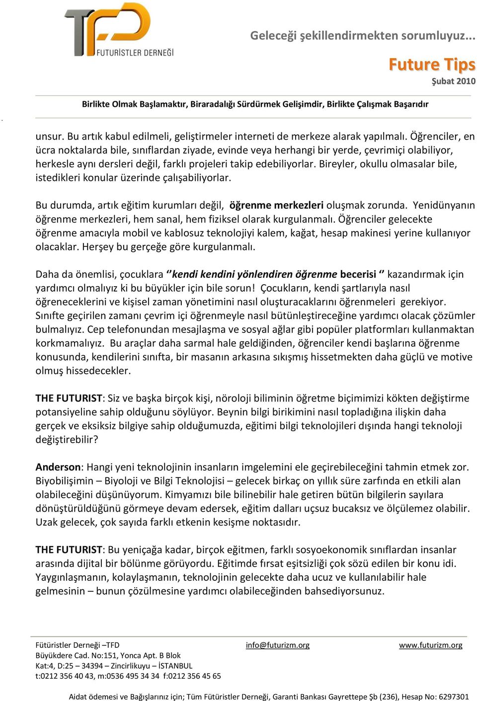 Bireyler, okullu olmasalar bile, istedikleri konular üzerinde çalışabiliyorlar. Bu durumda, artık eğitim kurumları değil, öğrenme merkezleri oluşmak zorunda.