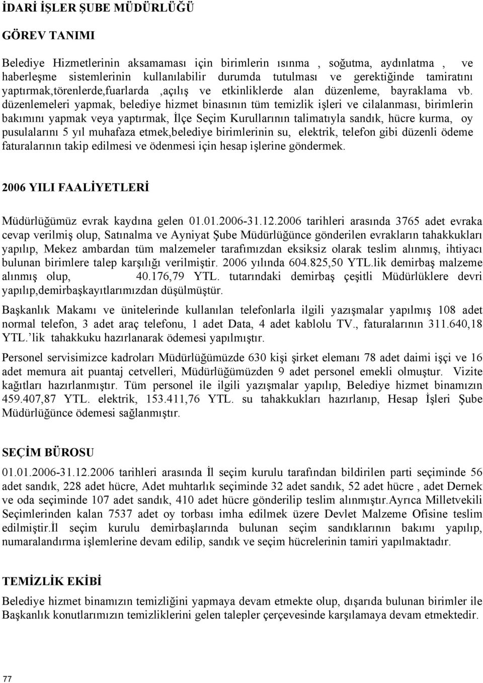 düzenlemeleri yapmak, belediye hizmet binasının tüm temizlik işleri ve cilalanması, birimlerin bakımını yapmak veya yaptırmak, İlçe Seçim Kurullarının talimatıyla sandık, hücre kurma, oy pusulalarını