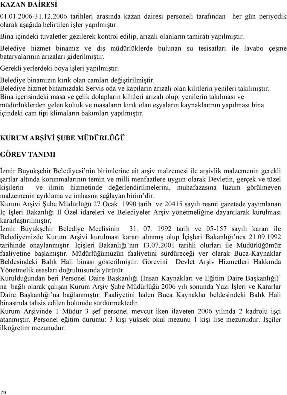 Belediye hizmet binamız ve dış müdürlüklerde bulunan su tesisatları ile lavabo çeşme bataryalarının arızaları giderilmiştir. Gerekli yerlerdeki boya işleri yapılmıştır.