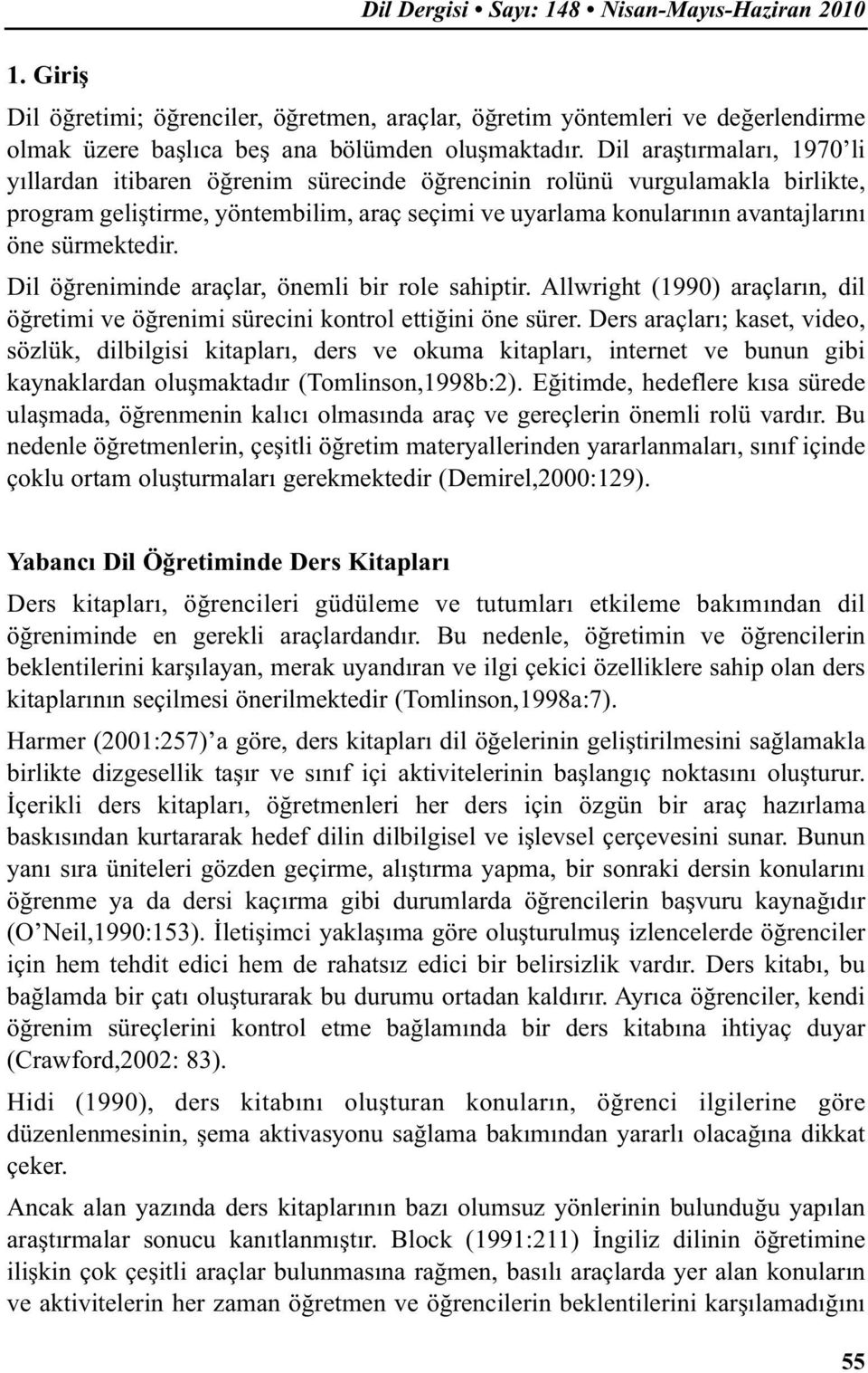 sürmektedir. Dil öğreniminde araçlar, önemli bir role sahiptir. Allwright (1990) araçların, dil öğretimi ve öğrenimi sürecini kontrol ettiğini öne sürer.