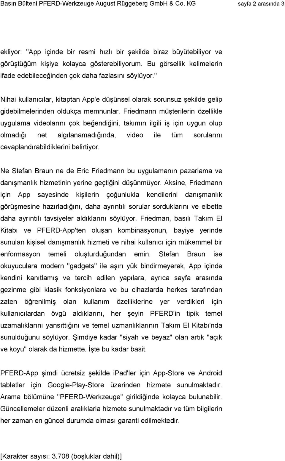 Friedmann müşterilerin özellikle uygulama videolarını çok beğendiğini, takımın ilgili iş için uygun olup olmadığı net algılanamadığında, video ile tüm sorularını cevaplandırabildiklerini belirtiyor.