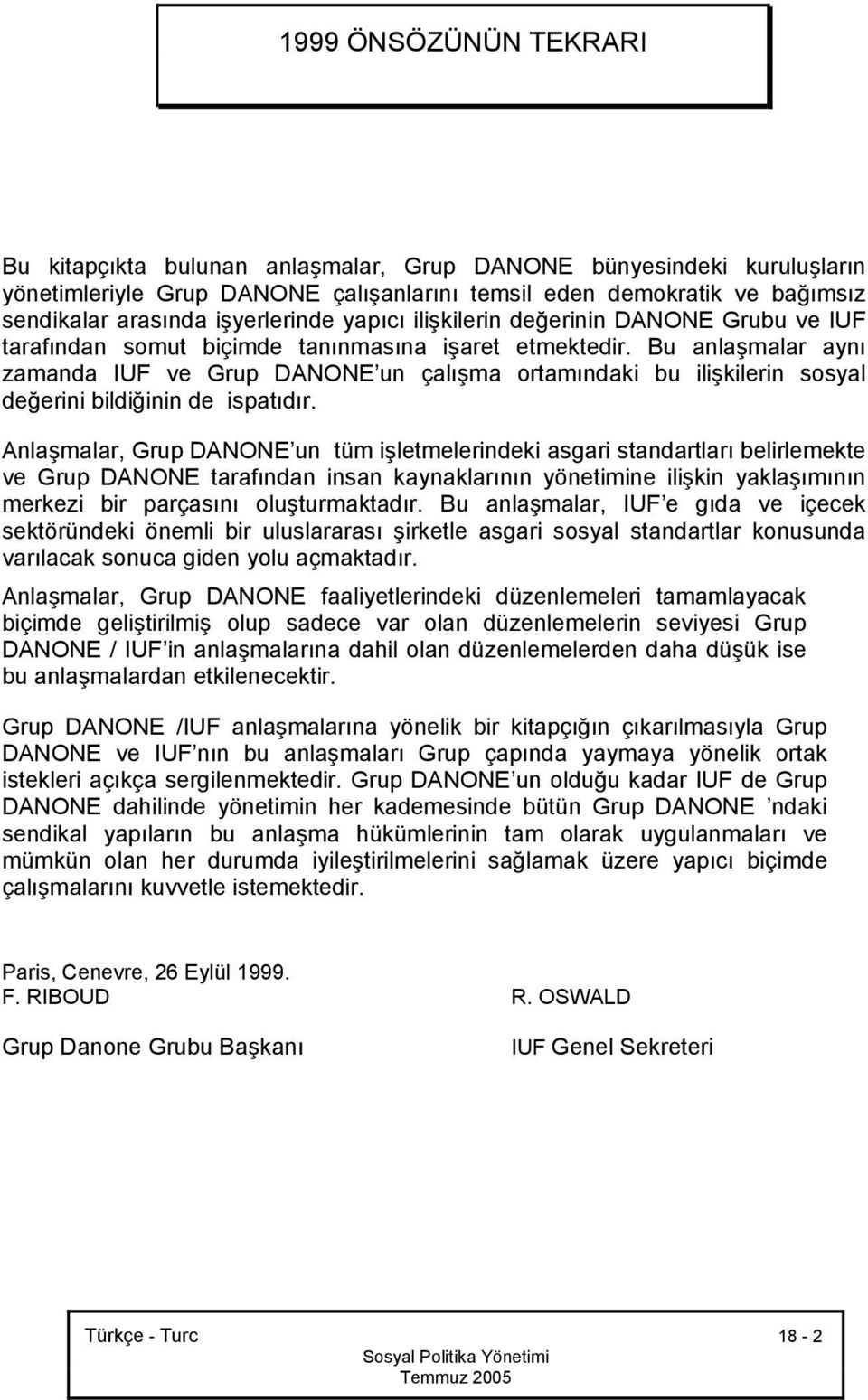 Bu anlaşmalar aynı zamanda IUF ve Grup DANONE un çalışma ortamındaki bu ilişkilerin sosyal değerini bildiğinin de ispatıdır.