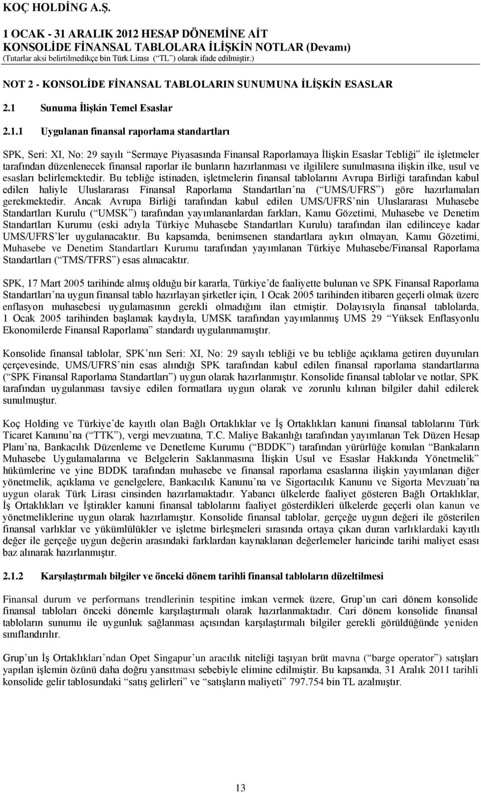 1 Uygulanan finansal raporlama standartları SPK, Seri: XI, No: 29 sayılı Sermaye Piyasasında Finansal Raporlamaya İlişkin Esaslar Tebliği ile işletmeler tarafından düzenlenecek finansal raporlar ile