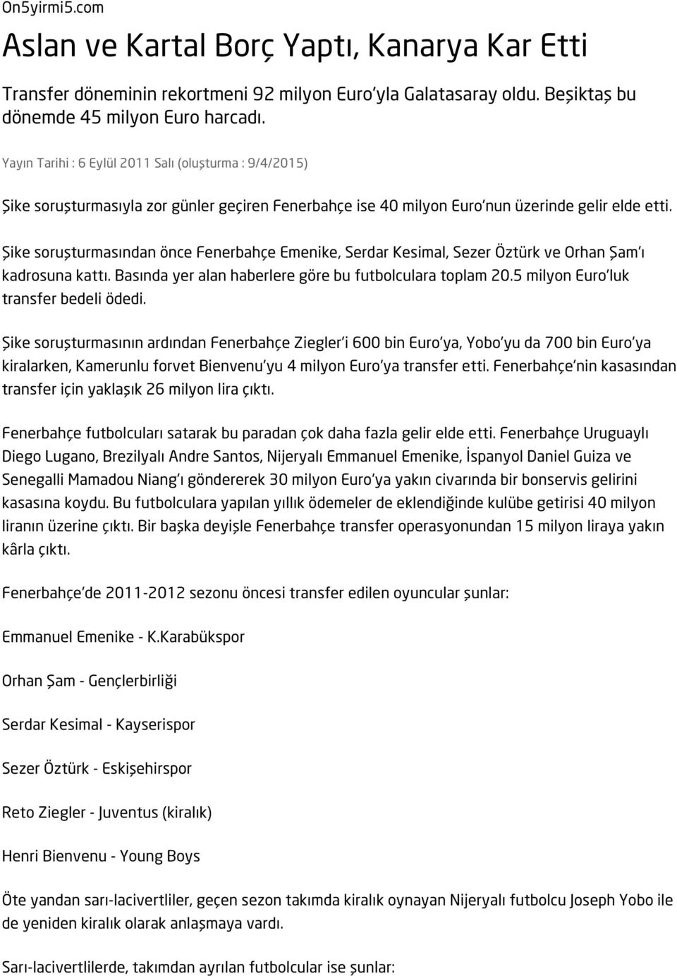 Şike soruşturmasından önce Fenerbahçe Emenike, Serdar Kesimal, Sezer Öztürk ve Orhan Şam'ı kadrosuna kattı. Basında yer alan haberlere göre bu futbolculara toplam 20.