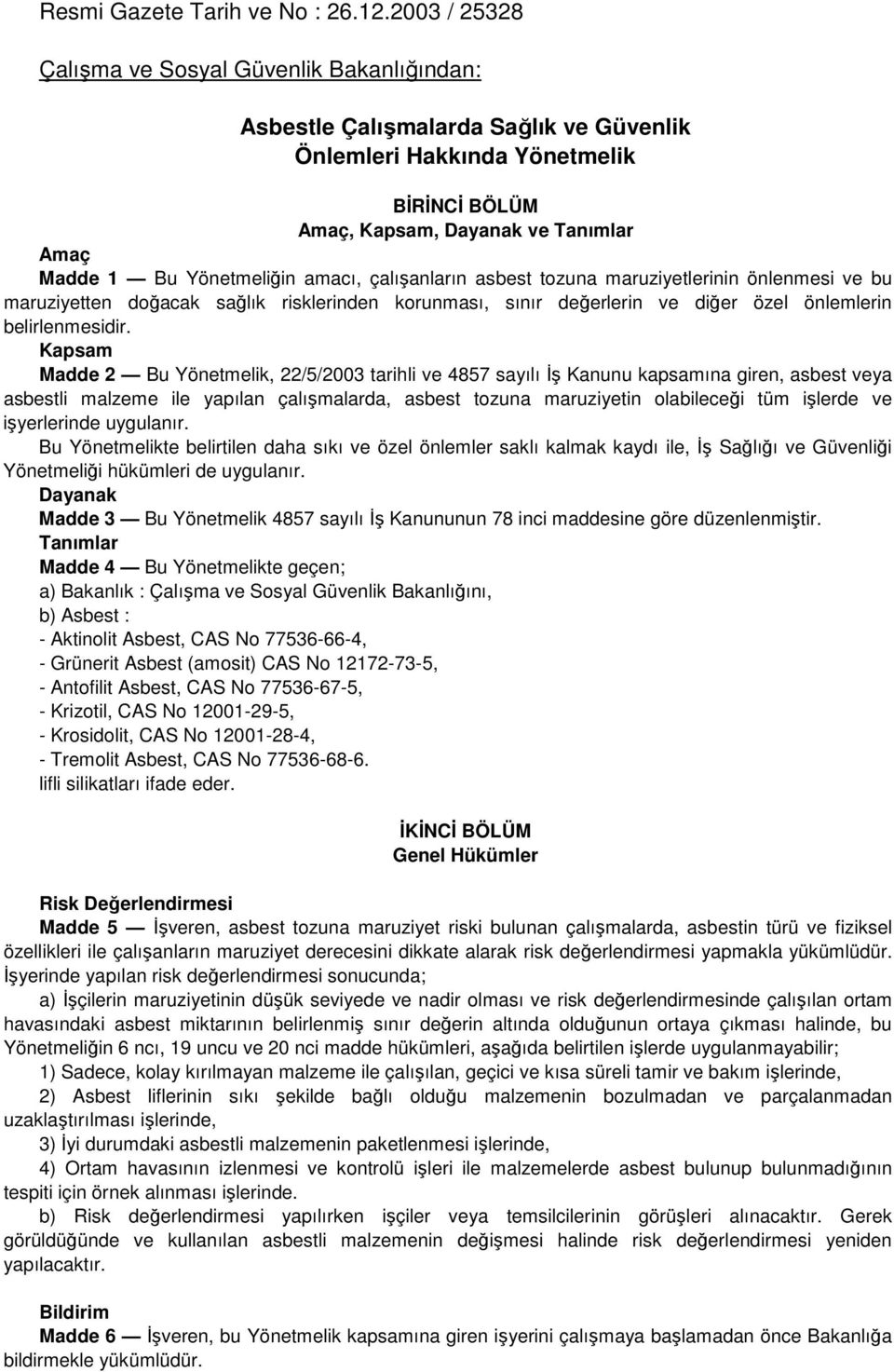 Yönetmeliğin amacı, çalışanların asbest tozuna maruziyetlerinin önlenmesi ve bu maruziyetten doğacak sağlık risklerinden korunması, sınır değerlerin ve diğer özel önlemlerin belirlenmesidir.