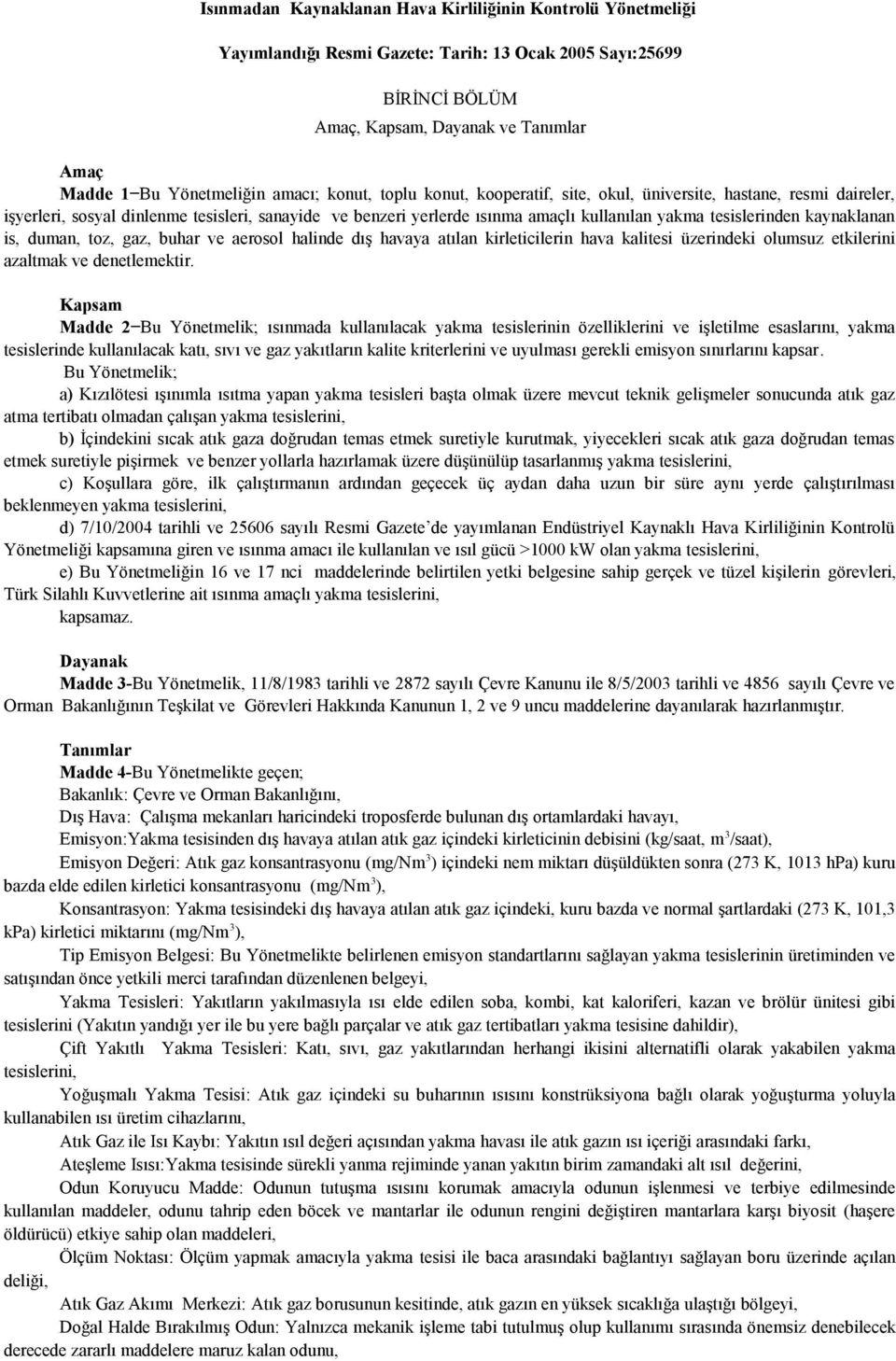 kaynaklanan is, duman, toz, gaz, buhar ve aerosol halinde dış havaya atılan kirleticilerin hava kalitesi üzerindeki olumsuz etkilerini azaltmak ve denetlemektir.