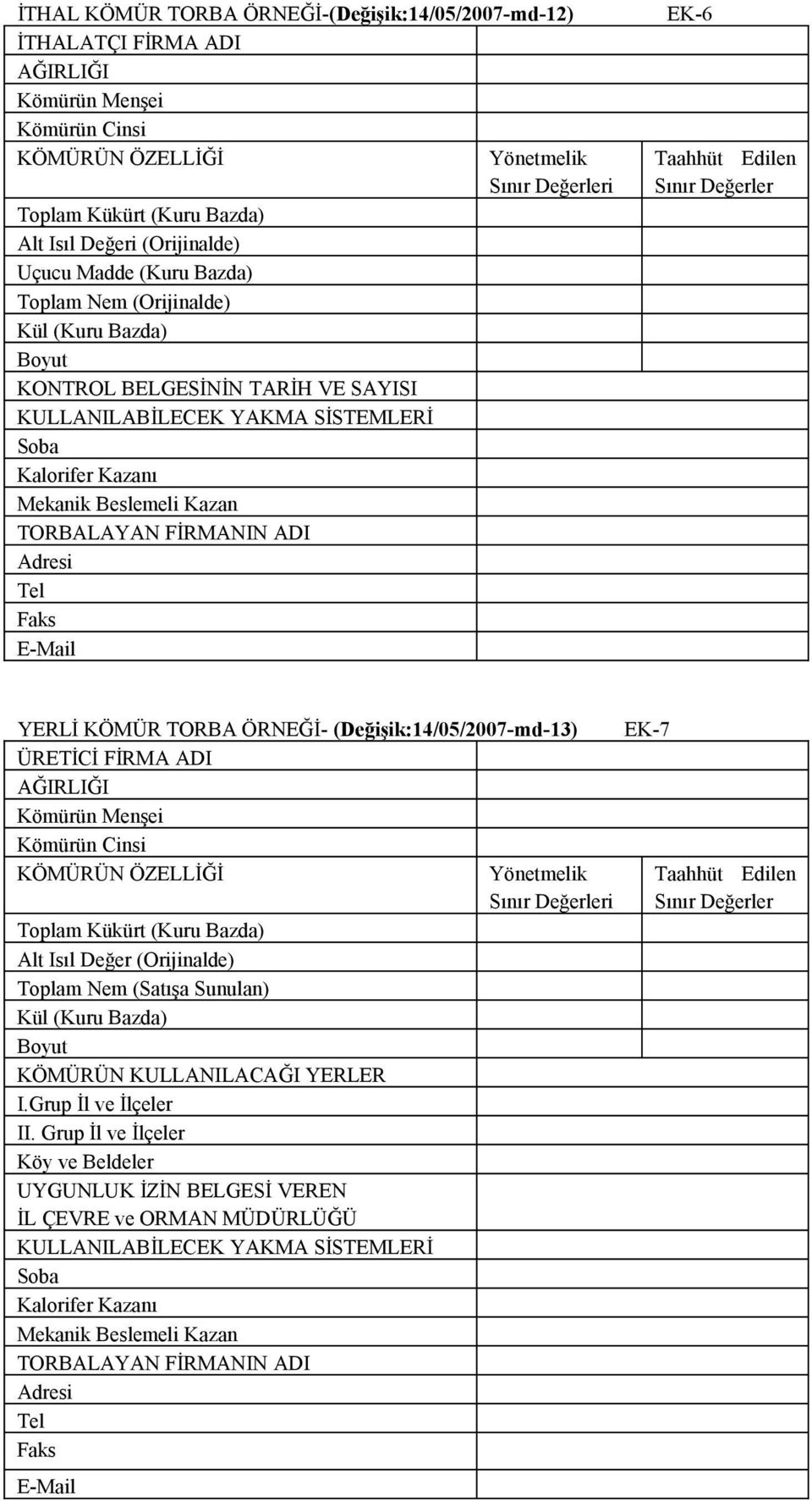 TORBALAYAN FİRMANIN ADI Adresi Tel Faks E-Mail EK-6 Taahhüt Edilen Sınır Değerler YERLİ KÖMÜR TORBA ÖRNEĞİ- (Değişik:14/05/2007-md-13) ÜRETİCİ FİRMA ADI AĞIRLIĞI Kömürün Menşei Kömürün Cinsi KÖMÜRÜN