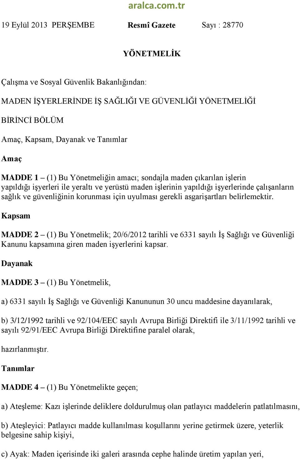 Tanımlar Amaç MADDE 1 (1) Bu Yönetmeliğin amacı; sondajla maden çıkarılan iģlerin yapıldığı iģyerleri ile yeraltı ve yerüstü maden iģlerinin yapıldığı iģyerlerinde çalıģanların sağlık ve güvenliğinin