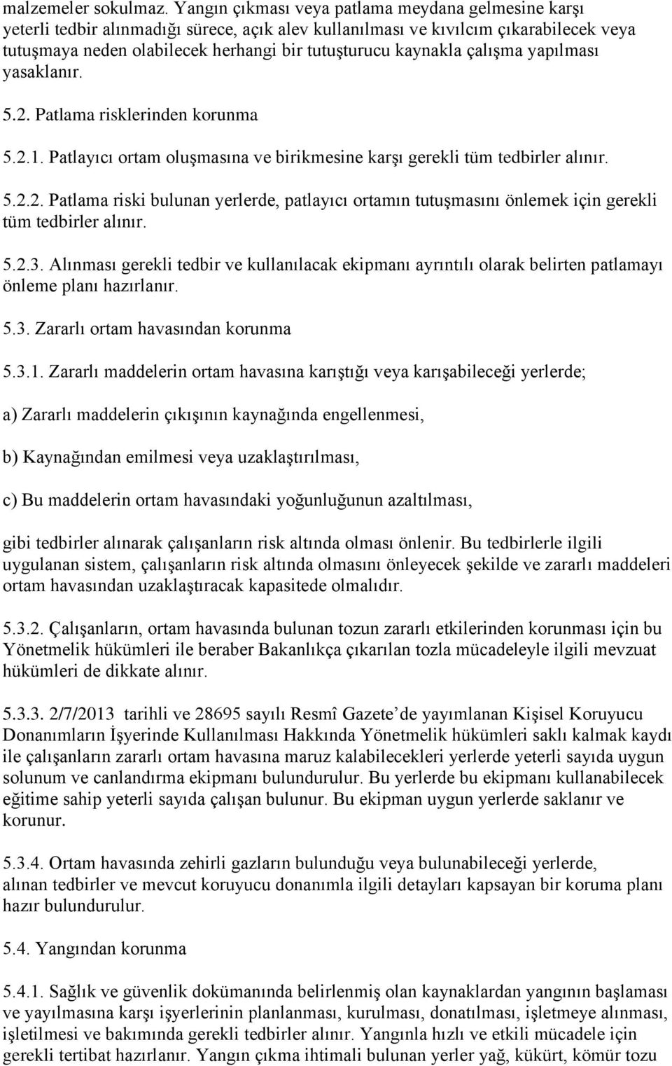 kaynakla çalıģma yapılması yasaklanır. 5.2. Patlama risklerinden korunma 5.2.1. Patlayıcı ortam oluģmasına ve birikmesine karģı gerekli tüm tedbirler alınır. 5.2.2. Patlama riski bulunan yerlerde, patlayıcı ortamın tutuģmasını önlemek için gerekli tüm tedbirler alınır.