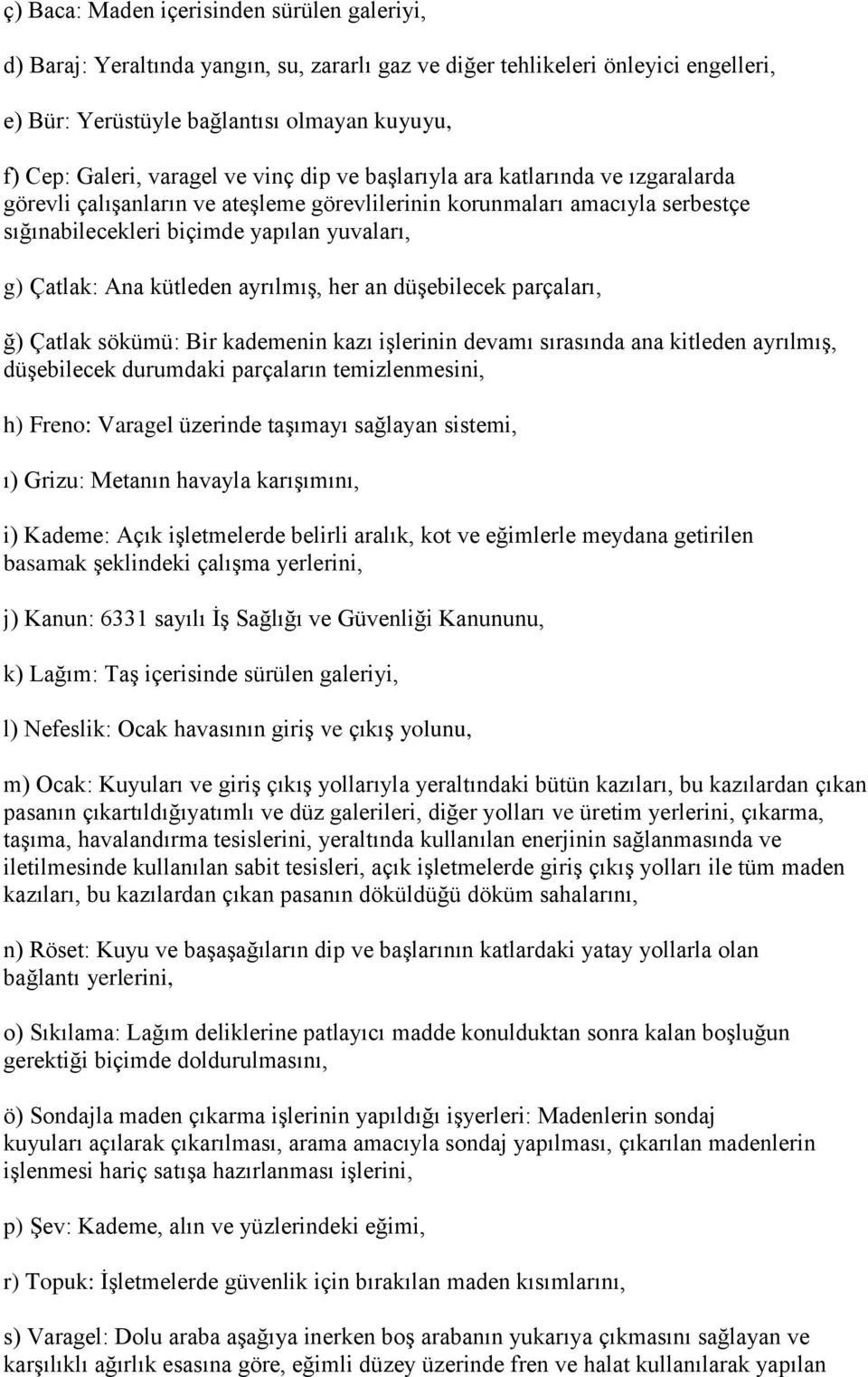 Ana kütleden ayrılmıģ, her an düģebilecek parçaları, ğ) Çatlak sökümü: Bir kademenin kazı iģlerinin devamı sırasında ana kitleden ayrılmıģ, düģebilecek durumdaki parçaların temizlenmesini, h) Freno: